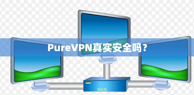 PureVPN真实安全吗？