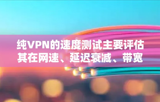 纯VPN的速度测试主要评估其在网速、延迟衰减、带宽使用和连接稳定性方面的表现。以下是对 PureVPN性能的分析和评价 纯VPN的速度测试主要评估其在网速、延迟衰减、带宽使用和连接稳定性方面的表现。以下是对 PureVPN性能的分析和评价