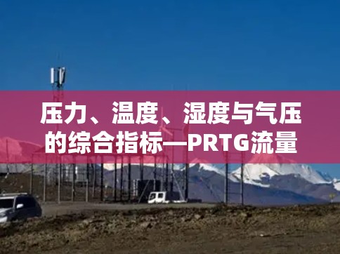 压力、温度、湿度与气压的综合指标—PRTG流量分析
