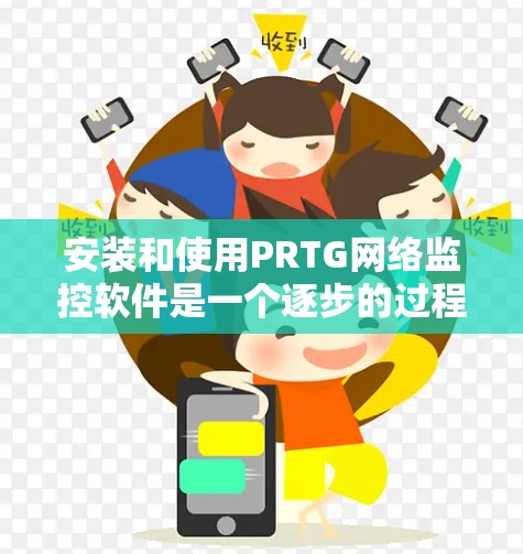 安装和使用PRTG网络监控软件是一个逐步的过程,需要耐心和时间来掌握其功能。以下是一些步骤指南,帮助您顺利安装和使用PRTG网络监控 安装和使用PRTG网络监控软件是一个逐步的过程,需要耐心和时间来掌握其功能。以下是一些步骤指南,帮助您顺利安装和使用PRTG网络监控