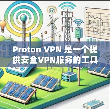 Proton VPN 是一个提供安全VPN服务的工具，支持多种端口和设备，旨在保护用户的数据和网络安全。以下是关于 Proton VPN 的详细介绍