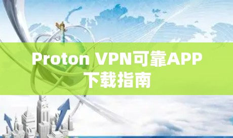 Proton VPN可靠APP下载指南 Proton VPN可靠APP下载指南