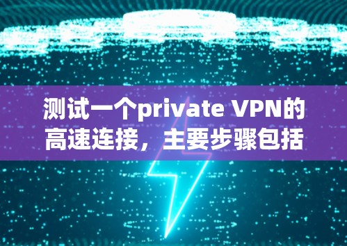 测试一个private VPN的高速连接，主要步骤包括以下几点