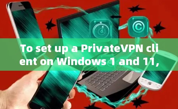 To set up a PrivateVPN client on Windows 1 and 11,follow these steps: