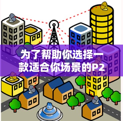 为了帮助你选择一款适合你场景的P2P VPN客户端软件，以下是详细的推荐和步骤说明