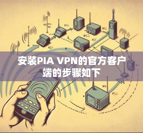 安装PIA VPN的官方客户端的步骤如下