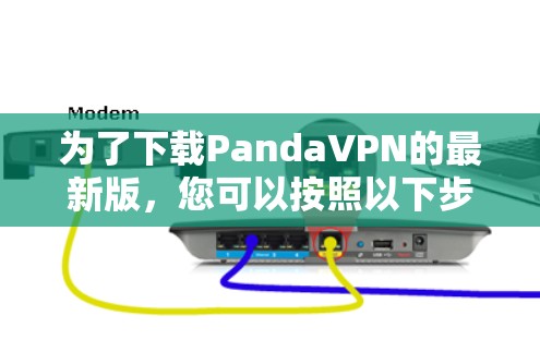 为了下载PandaVPN的最新版，您可以按照以下步骤操作