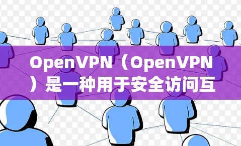 OpenVPN（OpenVPN）是一种用于安全访问互联网的工具，允许用户通过VPN连接外部网络来访问任何网站、服务或资源，同时保持控制和隐私。以下是一些关于OpenVPN<strong>科学上网</strong>的实用信息和注意事项