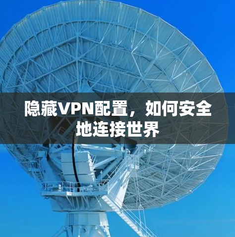隐藏VPN配置，如何安全地连接世界