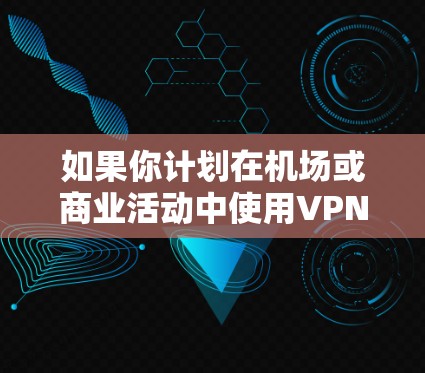 如果你计划在<strong>机场</strong>或商业活动中使用VPN，选择合适的VPN服务至关重要。以下是一些推荐的VPN服务和推荐的<strong>机场</strong>/地点，帮助你更好地连接到稳定的VPN网络