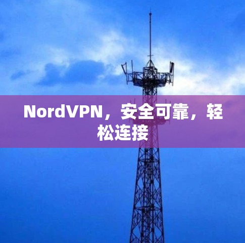 NordVPN，安全可靠，轻松连接