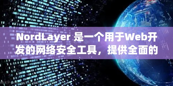 NordLayer 是一个用于Web开发的网络安全工具，提供全面的安全审计、威胁检测和身份验证功能。以下是其的主要特点和使用指南