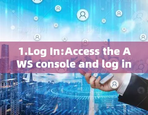 1.Log In:Access the AWS console and log in as a user.