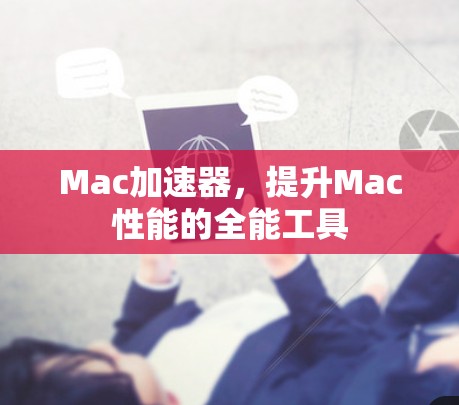 Mac加速器，提升Mac性能的全能工具