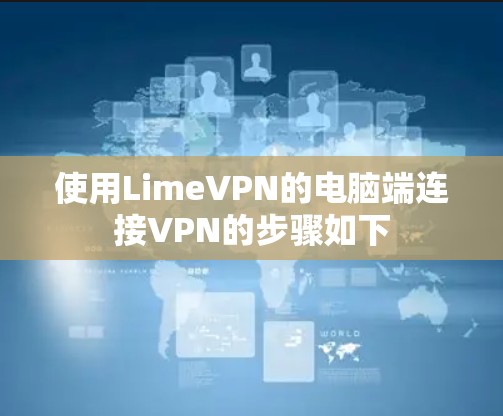 使用LimeVPN的电脑端连接VPN的步骤如下