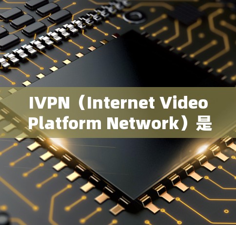 IVPN（Internet Video Platform Network）是用于VPN（虚拟网络）的工具，可以在iOS设备上运行。以下是关于IVPN在iOS版的VPN配置步骤