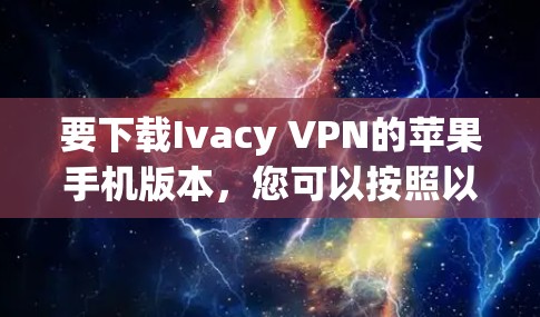 要下载Ivacy VPN的苹果手机版本，您可以按照以下步骤操作