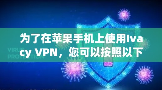 为了在苹果手机上使用Ivacy VPN，您可以按照以下步骤进行