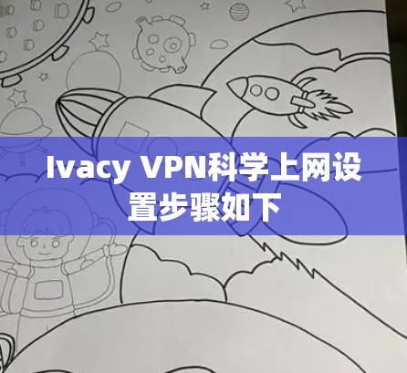 Ivacy VPN<strong>科学上网</strong>设置步骤如下