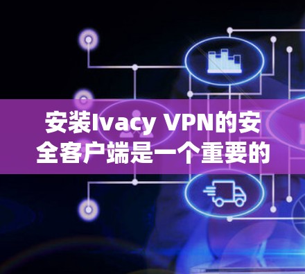 安装Ivacy VPN的安全客户端是一个重要的步骤,确保用户能够安全地使用该 VPN 浏览器。以下是详细的安装步骤 安装Ivacy VPN的安全客户端是一个重要的步骤,确保用户能够安全地使用该 VPN 浏览器。以下是详细的安装步骤