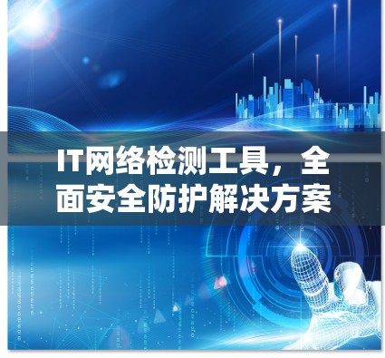 IT网络检测工具，全面安全防护解决方案