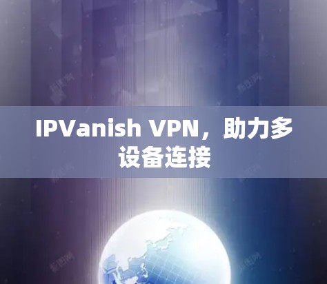 IPVanish VPN，助力多设备连接