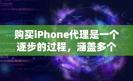 购买iPhone代理是一个逐步的过程，涵盖多个步骤和注意事项，以下是一个清晰的指南