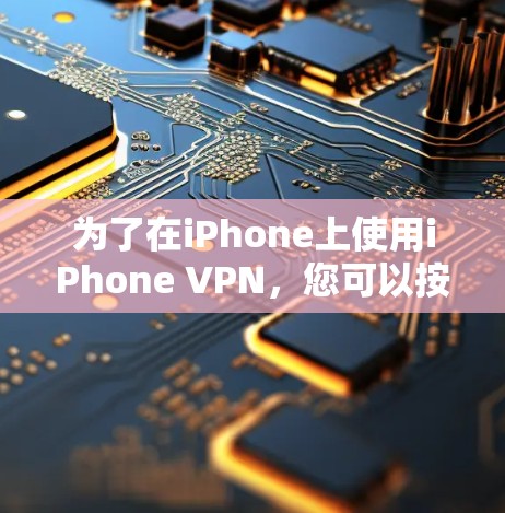 为了在iPhone上使用iPhone VPN，您可以按照以下步骤进行设置