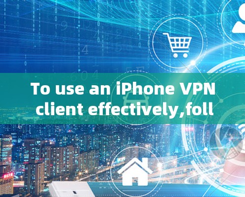 To use an iPhone VPN client effectively,follow these organized steps: