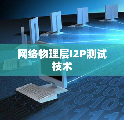 网络物理层I2P测试技术 网络物理层I2P测试技术