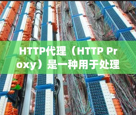 HTTP代理(HTTP Proxy)是一种用于处理HTTP请求的中间服务。它通过代理HTTP协议的数据流,将原始的HTTP请求转换为可以被目标服务器接收的格式。常见的HTTP代理包括 HTTP代理(HTTP Proxy)是一种用于处理HTTP请求的中间服务。它通过代理HTTP协议的数据流,将原始的HTTP请求转换为可以被目标服务器接收的格式。常见的HTTP代理包括