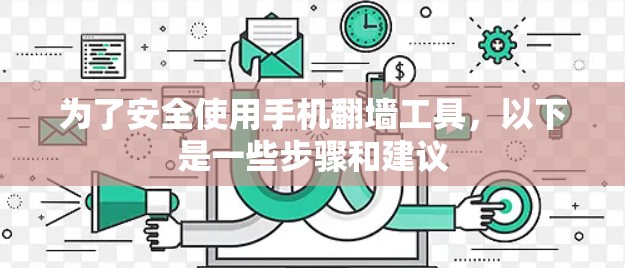 为了安全使用手机<strong>翻墙</strong>工具，以下是一些步骤和建议