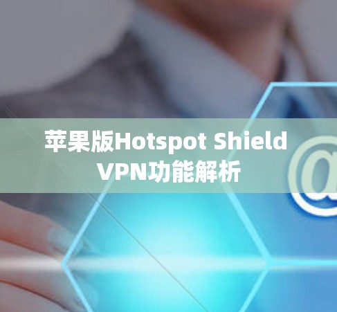 苹果版Hotspot Shield VPN功能解析 苹果版Hotspot Shield VPN功能解析
