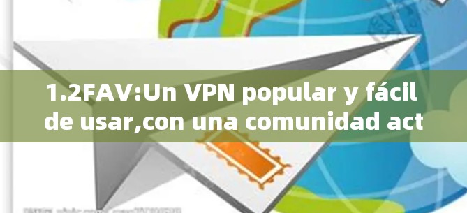 1.2FAV:Un VPN popular y fácil de usar,con una comunidad activa.