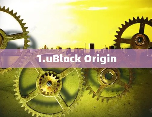 1.uBlock Origin 1.uBlock Origin