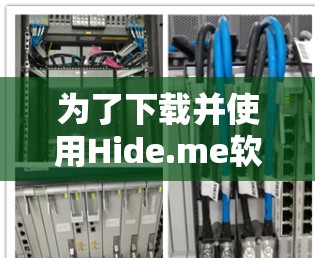 为了下载并使用Hide.me软件,以下是详细的步骤和注意事项 为了下载并使用Hide.me软件,以下是详细的步骤和注意事项