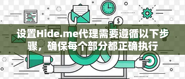 设置Hide.me代理需要遵循以下步骤,确保每个部分都正确执行 设置Hide.me代理需要遵循以下步骤,确保每个部分都正确执行