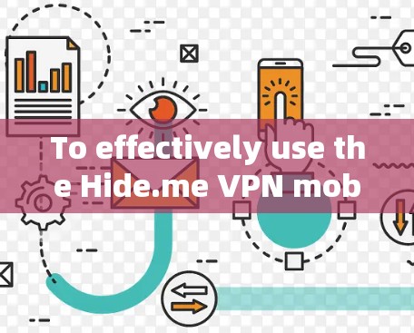 To effectively use the Hide.me VPN mobile app,follow this organized approach: