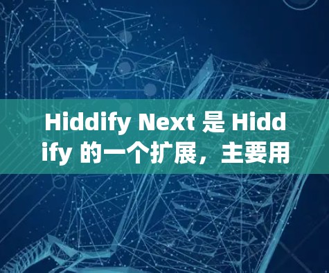 Hiddify Next 是 Hiddify 的一个扩展，主要用于配置设备管理。以下是一个详细的配置步骤指南