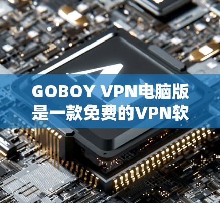 GOBOY VPN电脑版是一款免费的VPN软件,专为Windows系统设计,旨在提供安全、匿名的网络访问体验。以下是对该软件的详细介绍 GOBOY VPN电脑版是一款免费的VPN软件,专为Windows系统设计,旨在提供安全、匿名的网络访问体验。以下是对该软件的详细介绍
