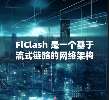 FlClash 是一个基于流式链路的网络架构，主要用于轻量级、高可用的网络解决方案。为了测试其网络架构，你可以按照以下步骤进行测试