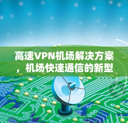 高速VPN<strong>机场</strong>解决方案，<strong>机场</strong>快速通信的新型网络架构