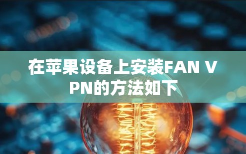 在苹果设备上安装FAN VPN的方法如下