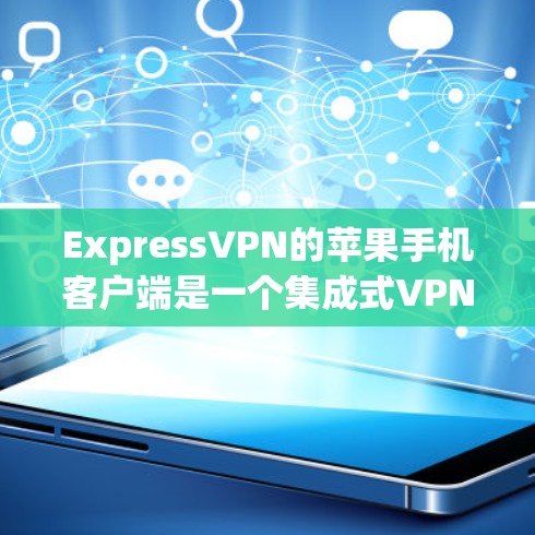 ExpressVPN的苹果手机客户端是一个集成式VPN服务，专为苹果设备设计，旨在提供高效和安全的视频传输体验。以下是根据以上思考步骤整理的详细信息