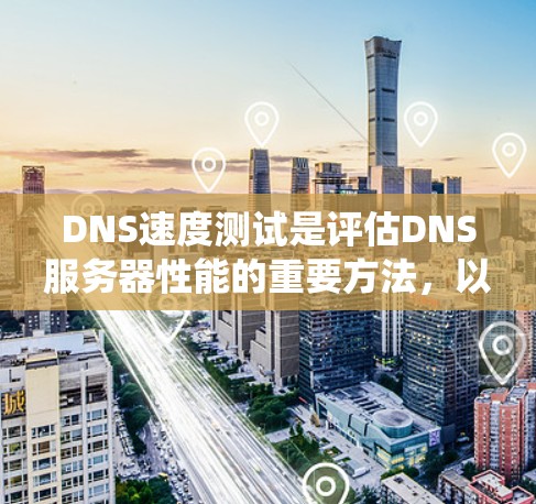 DNS速度测试是评估DNS服务器性能的重要方法，以下是系统性地进行DNS速度测试的步骤和分析