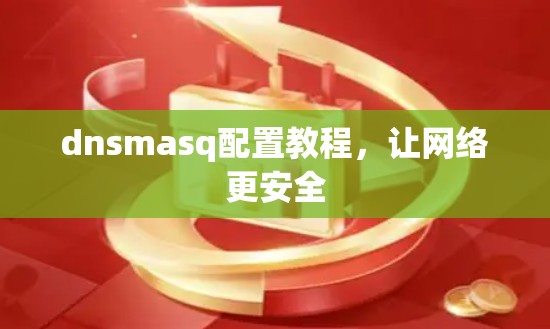 dnsmasq配置教程，让网络更安全